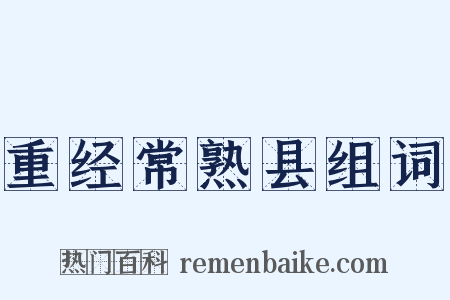 重经常熟县组词是什么意思的图片